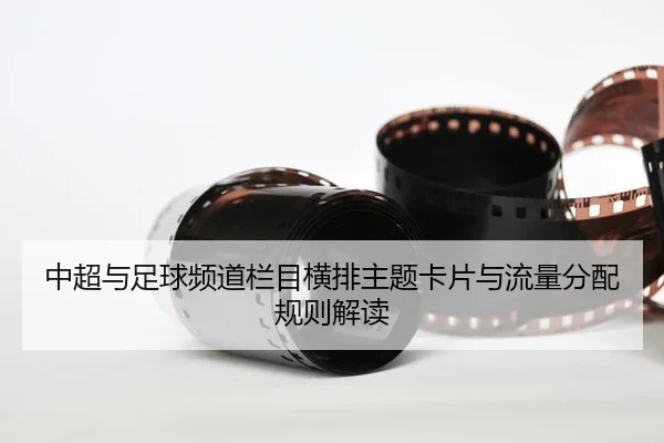 中超与足球频道栏目横排主题卡片与流量分配规则解读